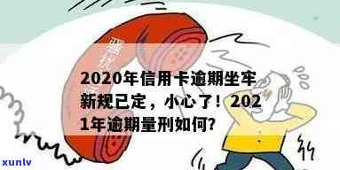 2020年信用卡逾期坐牢新规已定，2020年信用卡逾期坐牢新规出炉，欠款人需警惕！