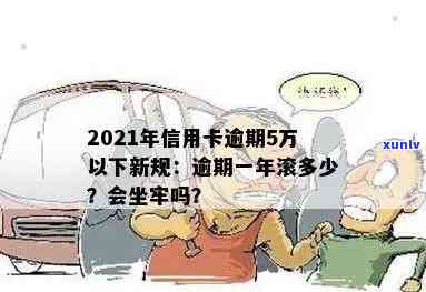 2021年信用卡逾期5万：逾期一年滚多少利息？是否会坐牢？