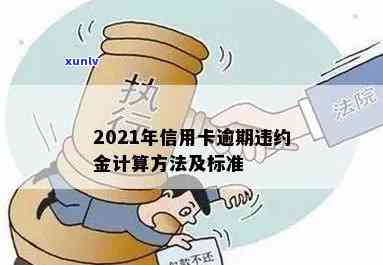 2021年信用卡逾期违约金标准，2021年度信用卡逾期违约金标准详解