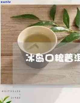 冰岛口粮茶喝什么好？揭秘纯料茶叶中的佼佼者！