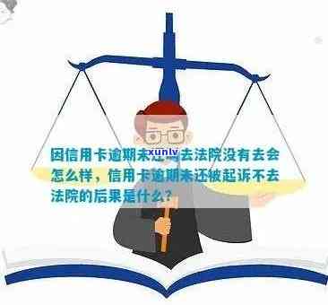 因信用卡逾期未还叫去法院没有去会怎么样，信用卡逾期未还，被法院传唤不去的后果是什么？