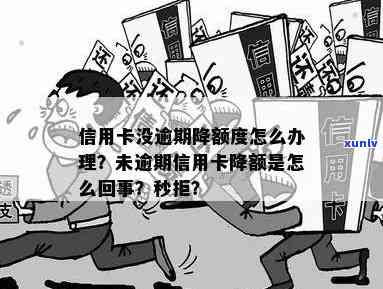 信用卡没逾期降额度怎么回事，疑惑：信用卡未逾期却遭遇降额，原因何在？