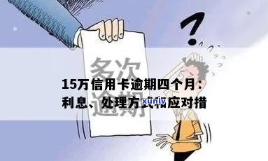 信用卡单张逾期15万会如何处理？包括逾期罚息、法律后果及解决 *** 。