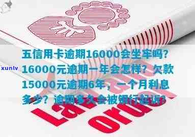 五张信用卡逾期16000会坐牢吗？逾期一年、六年及一个月利息计算，银行起诉时间及后果解析