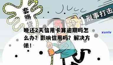 我信用卡晚还了两天：逾期处理及影响解析