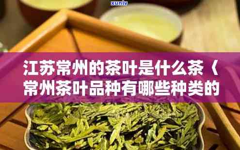 江常州产什么茶叶品种，探秘江常州：当地主要茶叶品种介绍