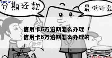 信用卡逾期六万怎么办，下信用卡逾期六万元，应该如何处理？