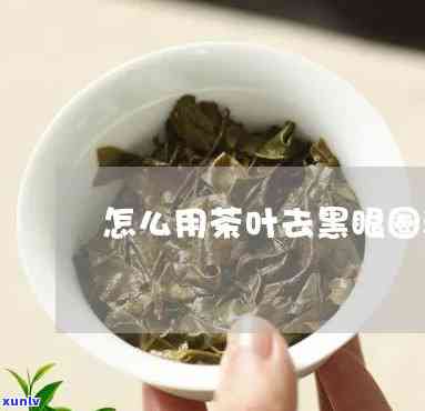 去黑眼圈用什么茶叶-去黑眼圈用什么茶叶