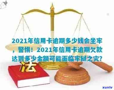 2021年信用卡逾期多少钱会坐牢，信用卡逾期：达到多少金额会面临刑事责任？