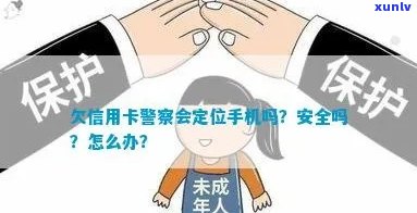 欠信用卡警察会定位手机吗，信用卡欠款未还，警方能否通过手机号进行定位？