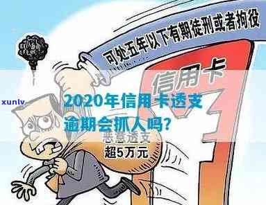 2020年信用卡透支逾期会抓人吗，2020年信用卡透支逾期是否会被抓？