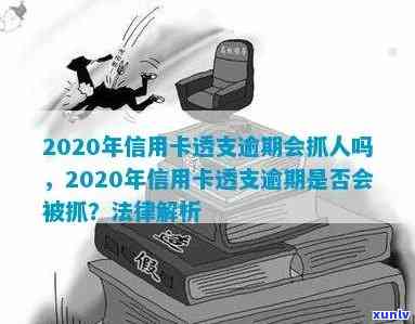 2020年信用卡透支逾期会抓人吗，2020年信用卡透支逾期是否会被抓？