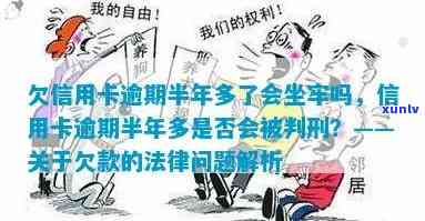 欠信用卡逾期半年多了会坐牢吗？解决办法与后果探讨