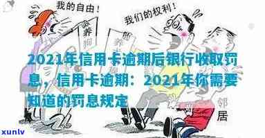 2021年信用卡逾期后银行收取罚息，信用卡逾期，2021年起银行将收取罚息！