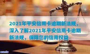 2021年平安信用卡逾期新法规详解：内容、影响与应对策略