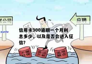 信用卡300逾期一个月利息多少？逾期5天严重吗？是否会进入？信用卡3000逾期又该如何处理？