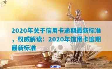 2020年关于信用卡逾期最新标准，权威发布：2020年信用卡逾期最新标准解读