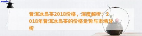 冰岛南迫普洱茶价格：多少钱一斤？口感如何？与冰岛茶有何区别？2018年价格走势如何？