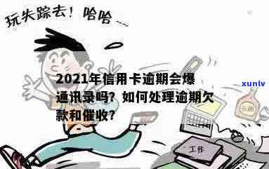 2021年信用卡逾期会爆通讯录吗？原因及应对措，欠款仍将持续