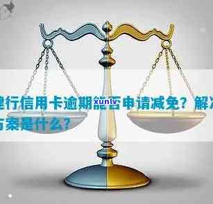 建设银行的信用卡逾期了可以减免吗，如何申请建设银行信用卡逾期减免？