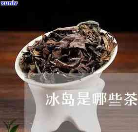 冰岛是什么茶推荐喝-冰岛是什么茶推荐喝的