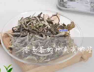 冰岛茶的种类有哪些图片，探索冰岛茶的魅力：了解不同种类的图片解析