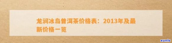 龙润冰岛2013年价格，探究龙润冰岛2013年的茶叶价格走势