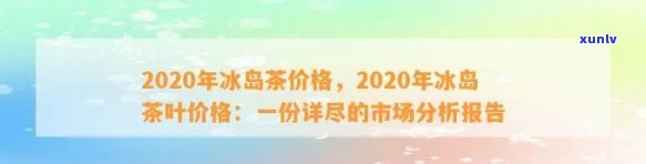 2020年冰岛春茶价格，2020年冰岛春茶市场价格分析报告