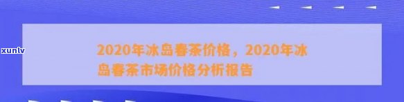 2020年冰岛茶优秀：价格走势、排名与价值分析