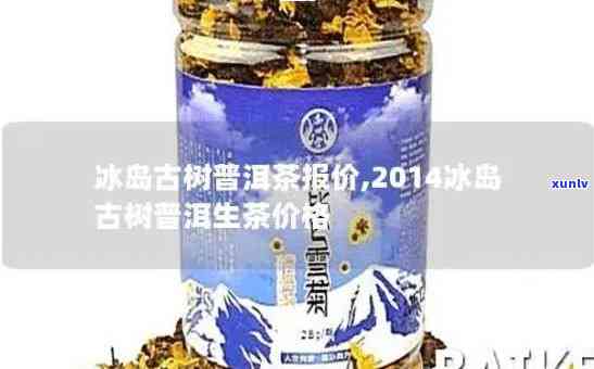 冰岛茶19年价格多少？历年价格汇总与对比