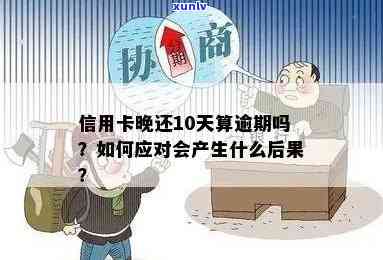 信用卡忘了逾期10天会怎样，信用卡逾期10天后的后果：你可能面临的问题