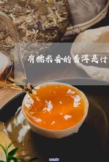 普洱有种带糯米香的-普洱有种带糯米香的茶叫什么