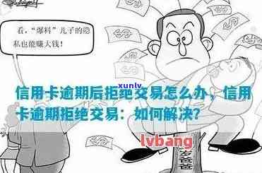 信用卡逾期拒绝交易会怎么样处理与处罚，无法使用时怎么办？