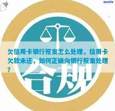 欠信用卡银行报案怎么处理，如何处理欠信用卡银行报案问题：一步步指南