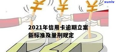 2021年信用卡逾期立案新标准及量刑-2021年信用卡逾期立案新标准及量刑结果