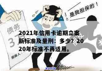 2021年信用卡逾期立案新标准及量刑-2021年信用卡逾期立案新标准及量刑结果