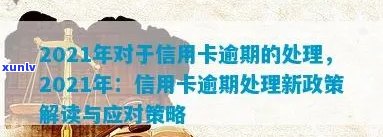 2021年对于信用卡逾期的处理，2021年信用卡逾期处理政策概述