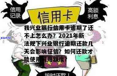 我兴业银行信用卡逾期了还不上怎么办？兴业银行逾期新法规、处理及影响。