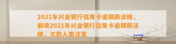 2021年兴业银行信用卡逾期新法规及处理措-2021年兴业银行信用卡逾期新法规及处理措施