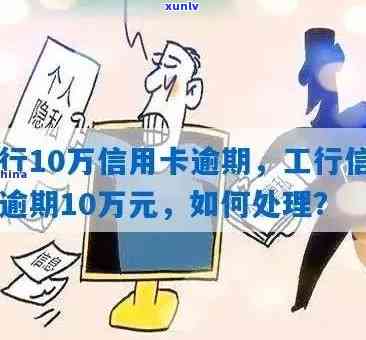 工商信用卡逾期10万怎么办，解决工商信用卡逾期10万问题的有效 *** 