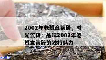 勐海老班章2002茶砖，品味古树香气：探寻勐海老班章2002年茶砖的醇厚滋味