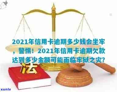 2021年信用卡逾期多少钱会坐牢，2021年信用卡逾期何额会招致监禁？探究相关法律风险