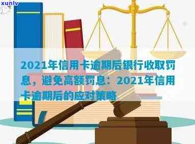 2021年信用卡逾期后银行收取罚息，2021年银行罚息政策：信用卡逾期费用上涨！