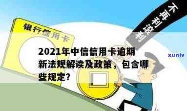 中信信用卡小额逾期怎么办，2021年新法规及减免措