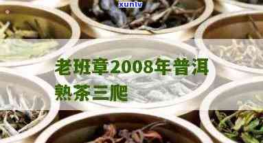 老班章三爬熟茶价格及2008年生茶表