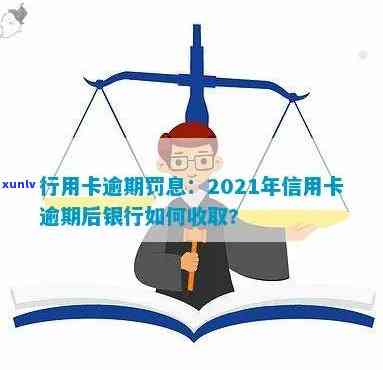 2021年信用卡逾期后银行收取罚息及处理 *** 