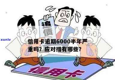 信用卡6000逾期半年后果及解决 *** 