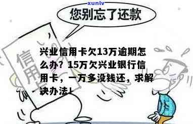 兴业信用卡13万逾期，兴业信用卡逾期13万，债务追溯及解决方案一览