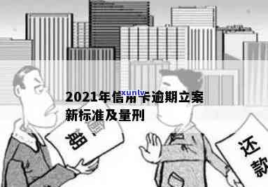 2021年信用卡逾期立案新标准及量刑-2021年信用卡逾期立案新标准及量刑结果