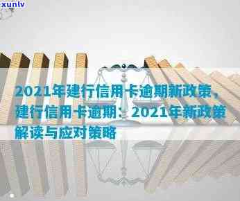 2021年建行信用卡逾期新政策，2021年建行信用卡新政策：逾期处理全面升级！